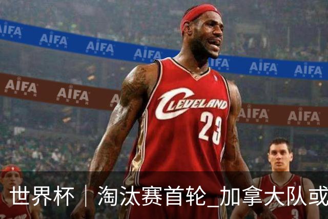 世界杯｜淘汰赛首轮 加拿大队或将祭出雪藏利器